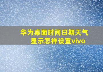 华为桌面时间日期天气显示怎样设置vivo