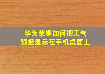 华为荣耀如何把天气预报显示在手机桌面上