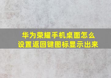 华为荣耀手机桌面怎么设置返回键图标显示出来