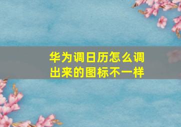 华为调日历怎么调出来的图标不一样