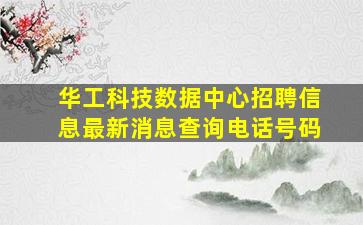 华工科技数据中心招聘信息最新消息查询电话号码