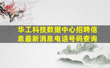 华工科技数据中心招聘信息最新消息电话号码查询