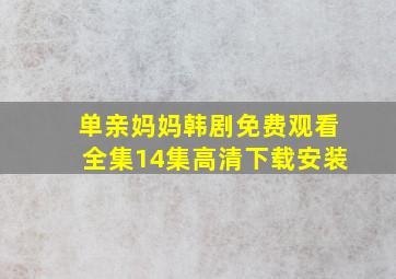 单亲妈妈韩剧免费观看全集14集高清下载安装