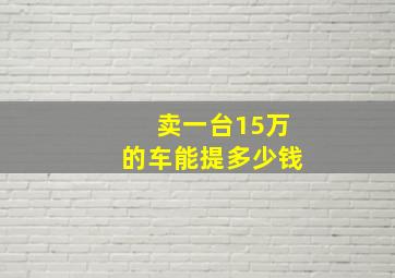 卖一台15万的车能提多少钱