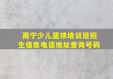 南宁少儿篮球培训班招生信息电话地址查询号码