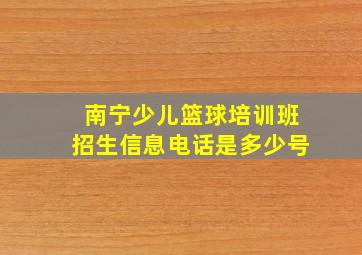 南宁少儿篮球培训班招生信息电话是多少号