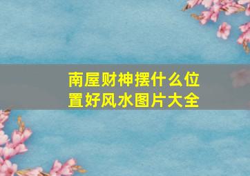 南屋财神摆什么位置好风水图片大全