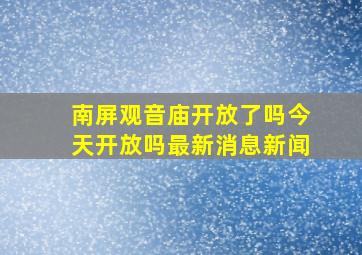 南屏观音庙开放了吗今天开放吗最新消息新闻