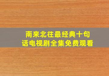 南来北往最经典十句话电视剧全集免费观看