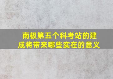 南极第五个科考站的建成将带来哪些实在的意义