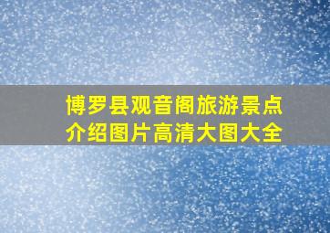 博罗县观音阁旅游景点介绍图片高清大图大全