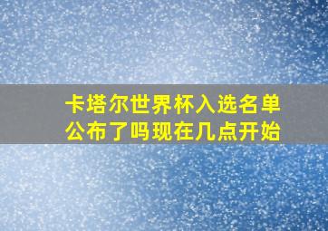 卡塔尔世界杯入选名单公布了吗现在几点开始