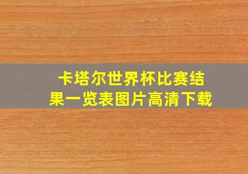 卡塔尔世界杯比赛结果一览表图片高清下载