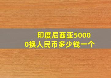 印度尼西亚50000换人民币多少钱一个