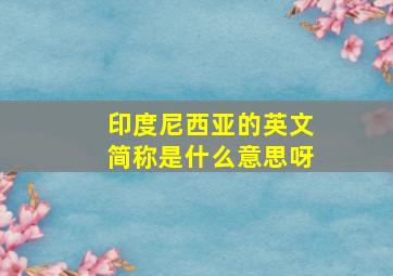 印度尼西亚的英文简称是什么意思呀