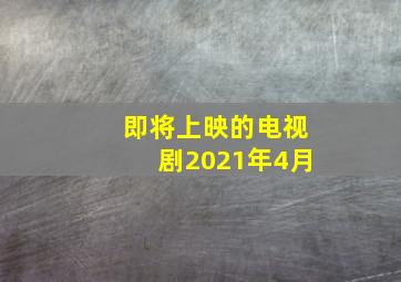 即将上映的电视剧2021年4月