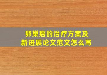 卵巢癌的治疗方案及新进展论文范文怎么写