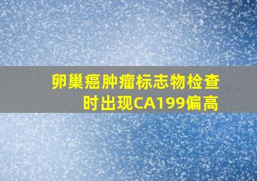 卵巢癌肿瘤标志物检查时出现CA199偏高