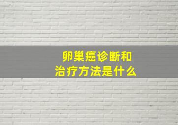 卵巢癌诊断和治疗方法是什么