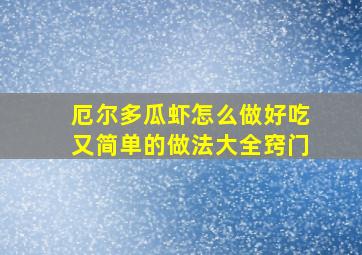 厄尔多瓜虾怎么做好吃又简单的做法大全窍门