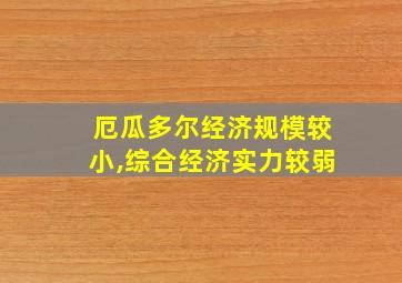 厄瓜多尔经济规模较小,综合经济实力较弱