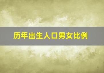 历年出生人口男女比例