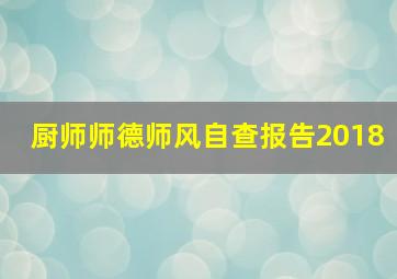 厨师师德师风自查报告2018