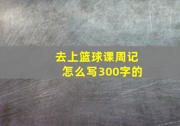 去上篮球课周记怎么写300字的