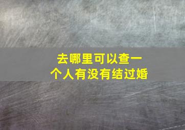 去哪里可以查一个人有没有结过婚