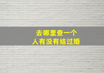 去哪里查一个人有没有结过婚