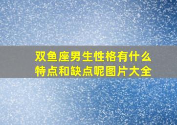 双鱼座男生性格有什么特点和缺点呢图片大全