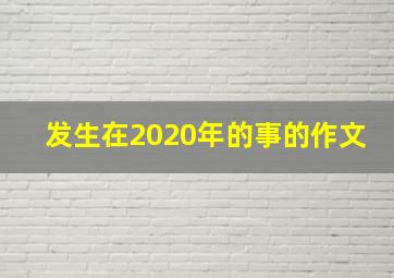 发生在2020年的事的作文