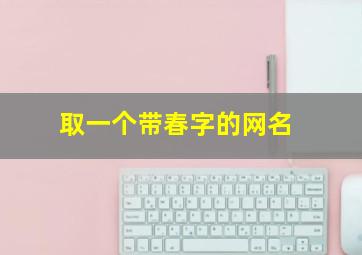 取一个带春字的网名