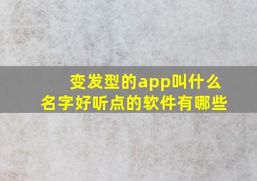 变发型的app叫什么名字好听点的软件有哪些