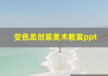 变色龙创意美术教案ppt