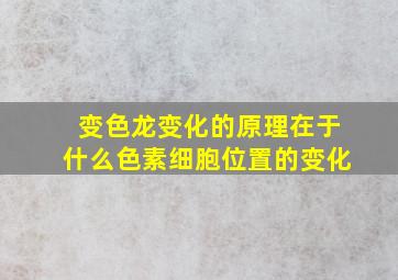 变色龙变化的原理在于什么色素细胞位置的变化