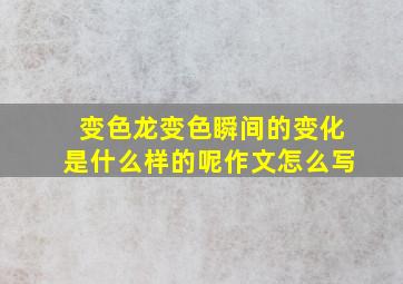 变色龙变色瞬间的变化是什么样的呢作文怎么写