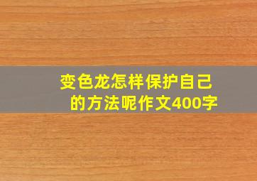 变色龙怎样保护自己的方法呢作文400字