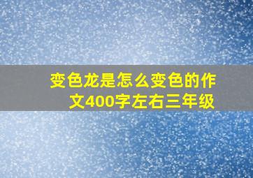 变色龙是怎么变色的作文400字左右三年级