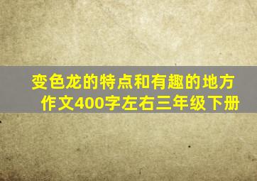 变色龙的特点和有趣的地方作文400字左右三年级下册