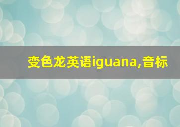 变色龙英语iguana,音标