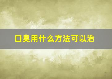 口臭用什么方法可以治