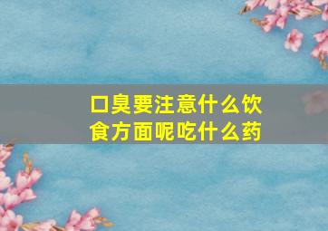 口臭要注意什么饮食方面呢吃什么药