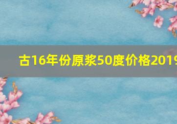 古16年份原浆50度价格2019