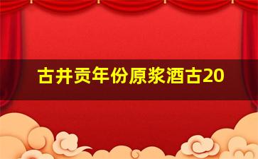 古井贡年份原浆酒古20