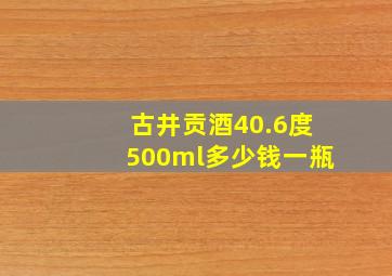 古井贡酒40.6度500ml多少钱一瓶