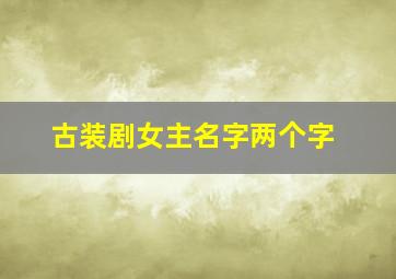 古装剧女主名字两个字