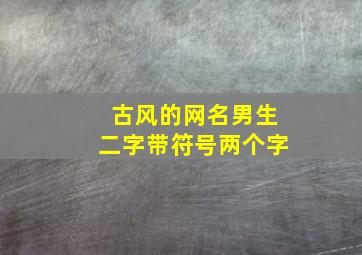 古风的网名男生二字带符号两个字