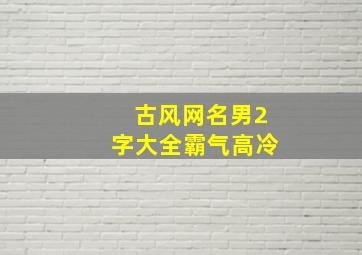 古风网名男2字大全霸气高冷