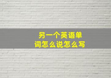 另一个英语单词怎么说怎么写